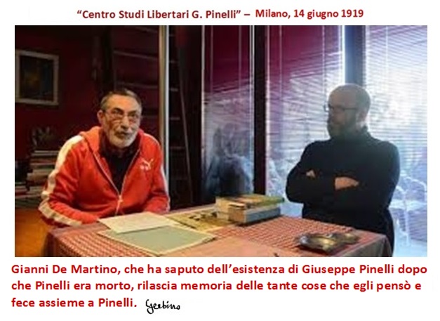 Gianni De Martino, che ha saputo dell'esistenza di Giuseppe Pinelli dopo che Pinelli era morto, rilascia memoria delle tante cose che egli pensò e fece assieme a Pinelli.